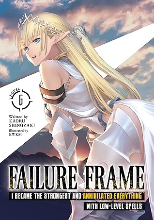Failure Frame: I Became the Strongest and Annihilated Everything With Low-Level Spells, Volume 6