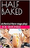 HALF BAKED: (A Farcical Farce stage play)