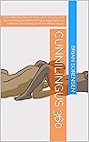 CUNNILINGUS 360: Scientifically Proven Ways to Eat Pussy and Give A Woman Different Amazing Climaxes Utilizing Surprising Oral Sex Procedures