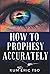 How to Prophesy Accurately: 13 Keys to receive and release a prophetic word (Prophetic Bible School Series)