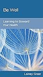 Be Well: Learning to Steward Your Health