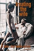Treating the Wife: 5 stories about hotwife cuckolds (Collections of Short Stories about Hotwives and Cuckolds 1)