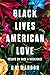 Black Lives, American Love:...