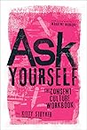 Ask Yourself: The Consent Culture Workbook