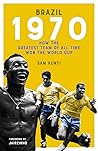 The Brazil 1970: (Shortlisted for the Sunday Times Sports Book Awards 2023)