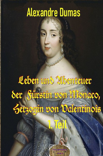 Leben und Abenteuer der Fürstin von Monaco, Herzogin von Valentinois, 1. Teil: Katharina Charlotte Gramont von Grimaldi (Hardcover)