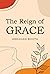 THE REIGN OF GRACE