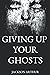 Giving Up Your Ghosts