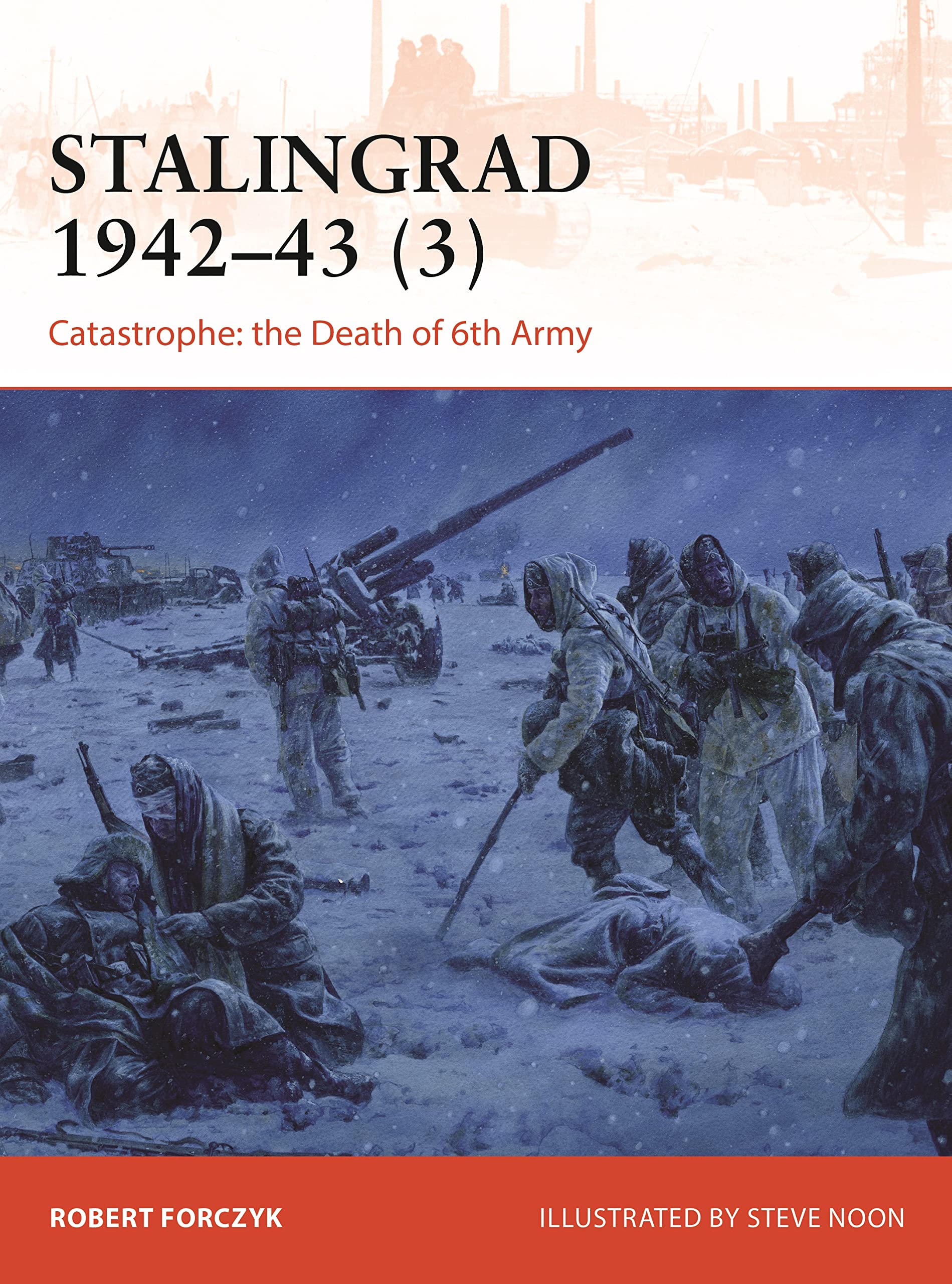 Stalingrad 1942–43 (3): Catastrophe: the Death of 6th Army (Campaign Book 385)