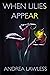When Lilies Appear by Andrea   Lawless