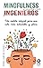 Mindfulness y mucho más para ingenieros: Un modelo integral para una vida más saludable y plena