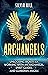 Archangels: Unlocking Secrets of Working with an Archangel, Spirit Guides, and Guardian Angels (Spirituality)