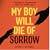 My Boy Will Die of Sorrow: ...