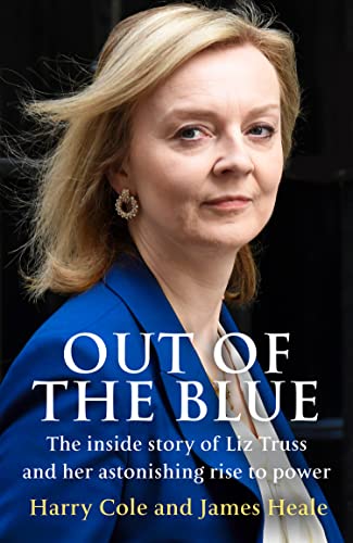 Out of the Blue: The Inside Story of Liz Truss and Her Astonishing Rise to Power