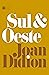 Sul e Oeste by Joan Didion Sul e Oeste by Joan Didion