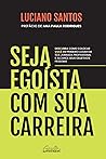 Seja egoísta com sua carreira (Portuguese Edition) Seja egoísta com sua carreira (Portuguese Edition)