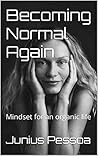 Becoming Normal Again: Developing mindset for an organic life Becoming Normal Again: Developing mindset for an organic life