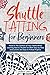 Shuttle Tatting for Beginners: Relax In The Comfort of Your Home While Learning How to Shuttle Tat With Step-by-Step Instructions and Easy to Follow Projects