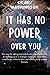 IT HAS NO POWER OVER YOU: The step-by-step guide with loads of tips and tricks to walking up to a stranger, talking to them with confidence, boldness, without fears and making long lasting friends