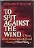 To Spit Against the Wind by Benjamin H. Levin