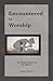 Encountered In Worship: An ...