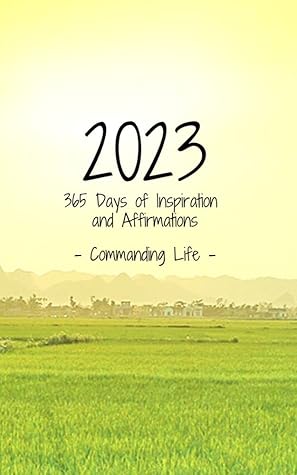 2023 - 365 Days of Inspiration and Affirmations Commanding Life
