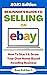 Beginner's Guide To Selling On Ebay: 2023 Edition: How To Start & Grow Your Own Home Based Reselling Business (Beginner Guide Books)