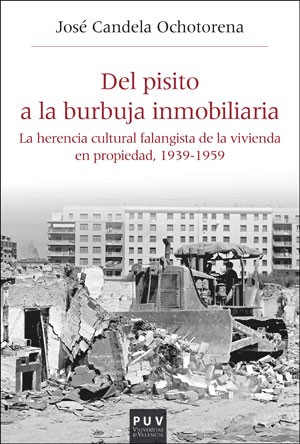 Del pisito a la burbuja inmobiliaria : La herencia cultural falangista de la vivienda en propiedad, 1939-1959