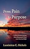 From Pain to Purpose by Luminitza C. Nichols