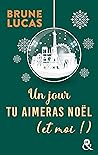 Un jour tu aimeras Noël (et moi !) by Brune Lucas
