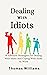 DEALING WITH IDIOTS: 16 Effective Strategies For Dealing With Idiots And Coping With Jerks At Work