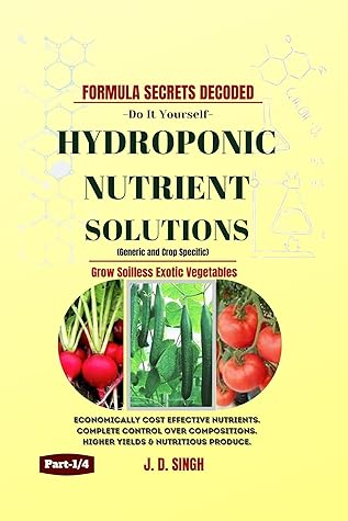FORMULA SECRETS DECODED * DO IT YOURSELF - HYDROPONIC NUTRIENT SOLUTIONS * Grow Soilless Exotic Vegetables : Economically Cost-Effective Nutrients, Complete ... Over Compositions, Higher Yields (Part 1/4)