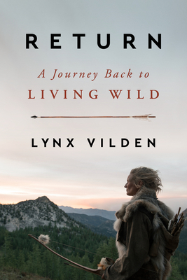 Return: A Journey Back to Living Wild – An Earth Advocate's Memoir of Stone Age Immersion and Ancestral Wisdom