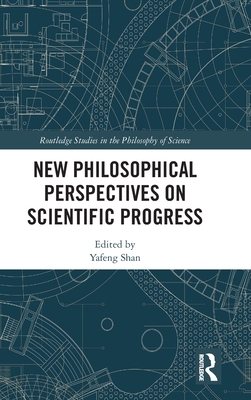 New Philosophical Perspectives on Scientific Progress (Routledge Studies in the Philosophy of Science)