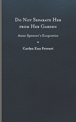 Do Not Separate Her from Her Garden: Anne Spencer’s Ecopoetics