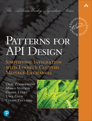 Patterns for API Design: Simplifying Integration with Loosely Coupled Message Exchanges (Addison-Wesley Signature Series (Vernon))