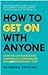 How to Get On with Anyone: GAIN THE CONFIDENCE AND CHARISMA TO COMMUNICATE WITH ANY PERSONALITY TYPE
