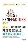 Benefactors: Why Some Fundraising Professionals Always Succeed Benefactors: Why Some Fundraising Professionals Always Succeed