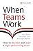 When Teams Work: How to develop and lead a high-performing team: How to develop and lead a high-performing team