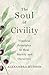 The Soul of Civility: Timeless Principles to Heal Society and Ourselves