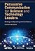 Persuasive Communication for Science and Technology Leaders: Writing and Speaking with Confidence (IEEE Press Series on Technology Management, Innovation, and Leadership)