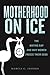 Motherhood on Ice: The Mating Gap and Why Women Freeze Their Eggs (Anthropologies of American Medicine: Culture, Power, and Practice, 10)