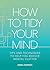 How to Tidy Your Mind: Tips...