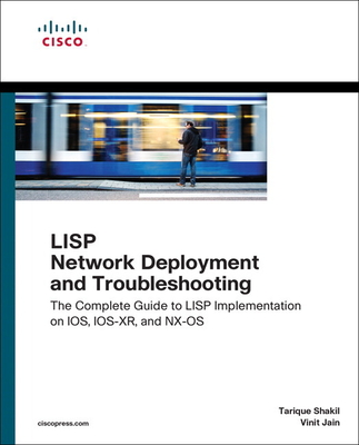 LISP Network Deployment and Troubleshooting: The Complete Guide to LISP Implementation on IOS-XE, IOS-XR, and NX-OS (Networking Technology)