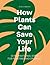How Plants Can Save Your Life