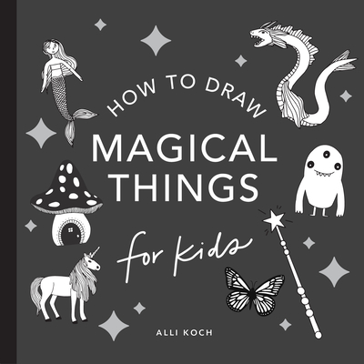 Magical Things: How to Draw Books for Kids with Unicorns, Dragons, Mermaids, and More (How to Draw For Kids Series)
