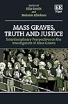Mass Graves, Truth and Justice: Interdisciplinary Perspectives on the Investigation of Mass Graves