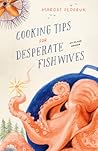 Cooking Tips for Desperate Fishwives by Margot Fedoruk