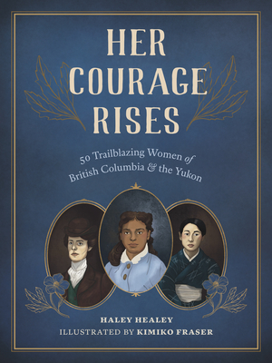 Her Courage Rises: 50 Trailblazing Women of British Columbia and Yukon (Hardcover)