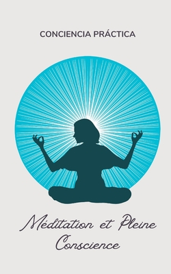 Méditation et Pleine Conscience: Auto-assistance, spiritualité pratique et amélioration de soi (French Edition)